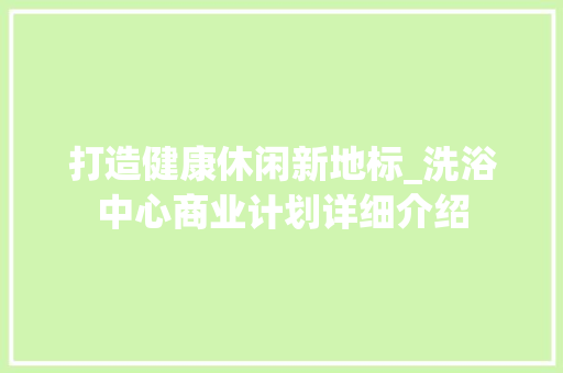 打造健康休闲新地标_洗浴中心商业计划详细介绍