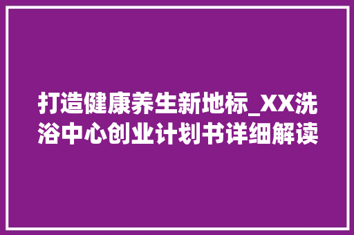 打造健康养生新地标_XX洗浴中心创业计划书详细解读