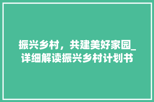 振兴乡村，共建美好家园_详细解读振兴乡村计划书