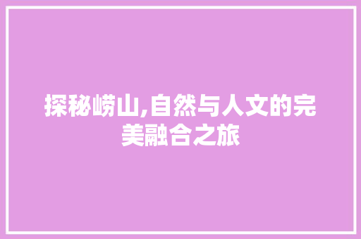 探秘崂山,自然与人文的完美融合之旅