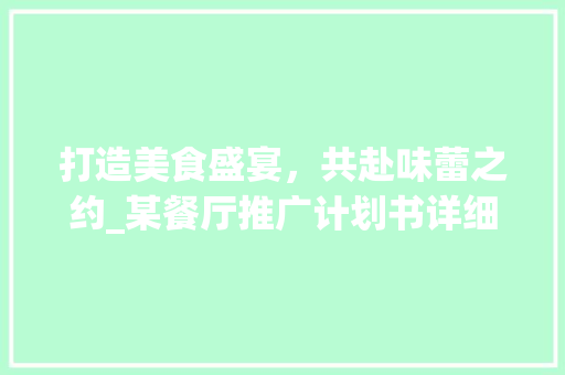 打造美食盛宴，共赴味蕾之约_某餐厅推广计划书详细介绍