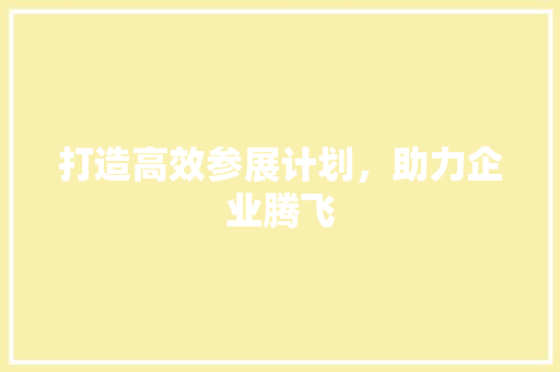 打造高效参展计划，助力企业腾飞