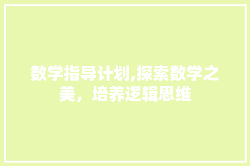 数学指导计划,探索数学之美，培养逻辑思维