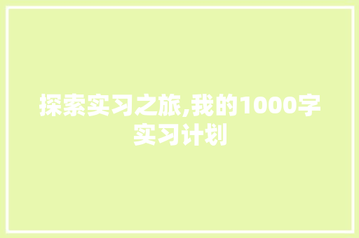 探索实习之旅,我的1000字实习计划