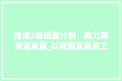 推进2级进度计划，助力高质量发展_以我国某重点工程项目为例