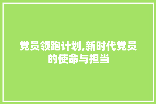 党员领跑计划,新时代党员的使命与担当