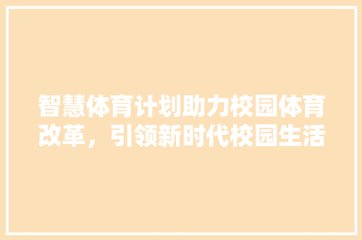 智慧体育计划助力校园体育改革，引领新时代校园生活新风尚