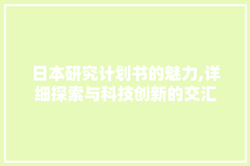 日本研究计划书的魅力,详细探索与科技创新的交汇