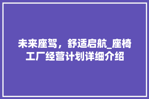 未来座驾，舒适启航_座椅工厂经营计划详细介绍