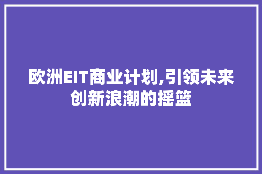 欧洲EIT商业计划,引领未来创新浪潮的摇篮