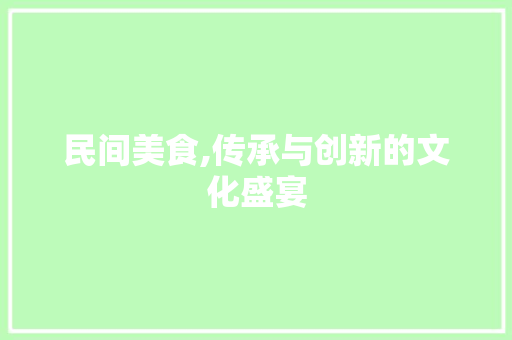 民间美食,传承与创新的文化盛宴
