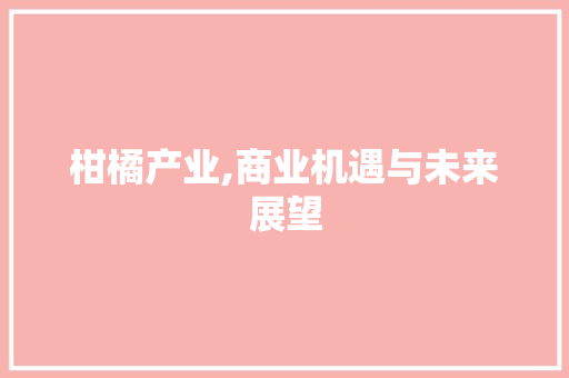 柑橘产业,商业机遇与未来展望