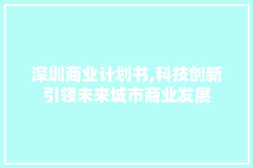 深圳商业计划书,科技创新引领未来城市商业发展
