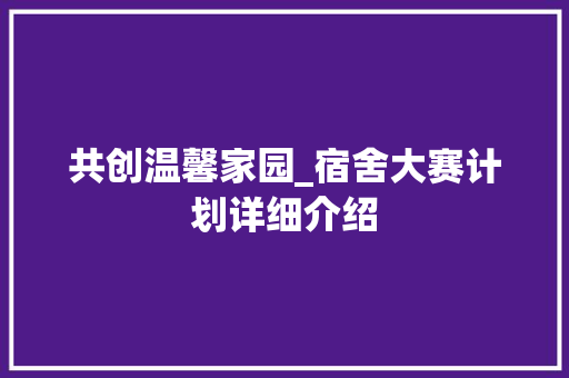 共创温馨家园_宿舍大赛计划详细介绍