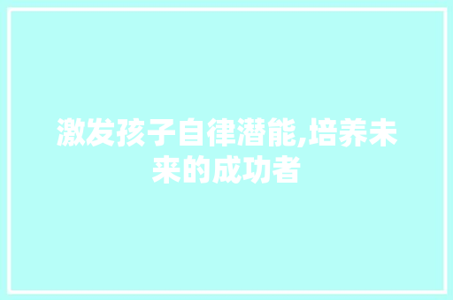 激发孩子自律潜能,培养未来的成功者 近义词汇