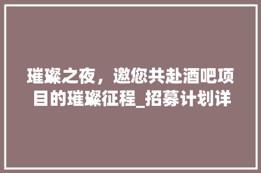 璀璨之夜，邀您共赴酒吧项目的璀璨征程_招募计划详解