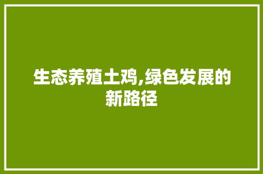 生态养殖土鸡,绿色发展的新路径 近义词汇