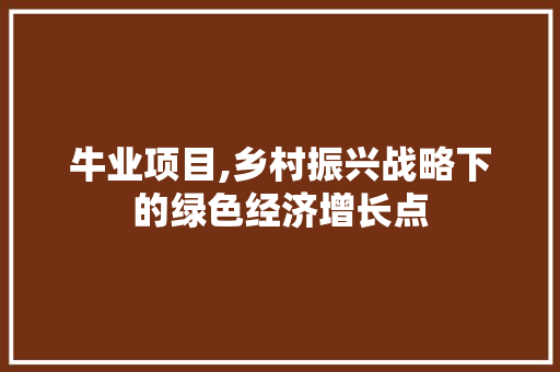 牛业项目,乡村振兴战略下的绿色经济增长点