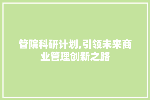 管院科研计划,引领未来商业管理创新之路