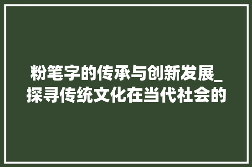 粉笔字的传承与创新发展_探寻传统文化在当代社会的价值