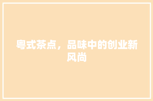 粤式茶点，品味中的创业新风尚
