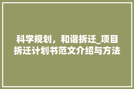 科学规划，和谐拆迁_项目拆迁计划书范文介绍与方法思考