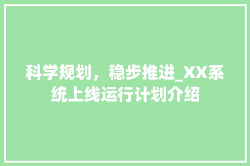 科学规划，稳步推进_XX系统上线运行计划介绍