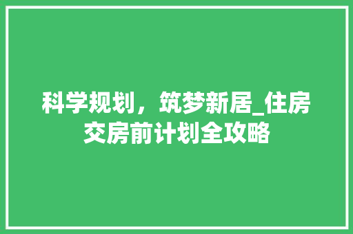 科学规划，筑梦新居_住房交房前计划全攻略