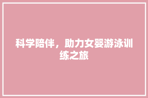 科学陪伴，助力女婴游泳训练之旅