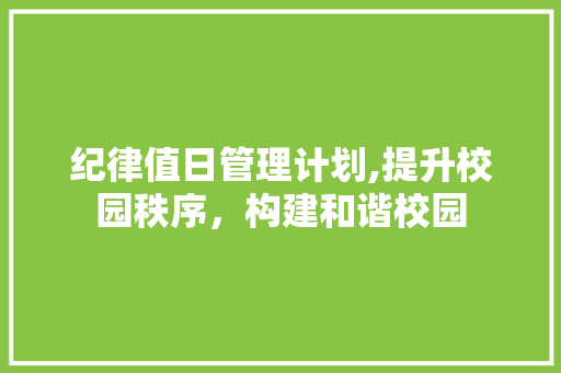 纪律值日管理计划,提升校园秩序，构建和谐校园