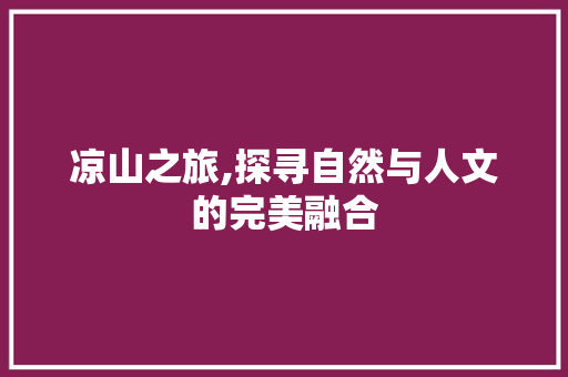 凉山之旅,探寻自然与人文的完美融合