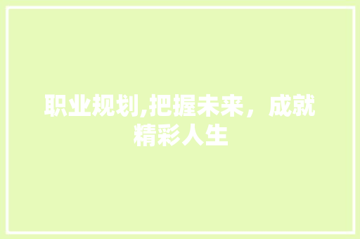 职业规划,把握未来，成就精彩人生