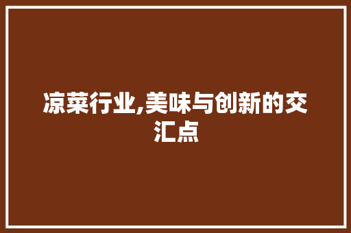 凉菜行业,美味与创新的交汇点