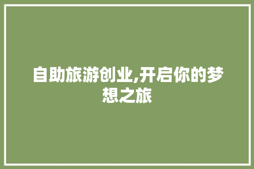 自助旅游创业,开启你的梦想之旅