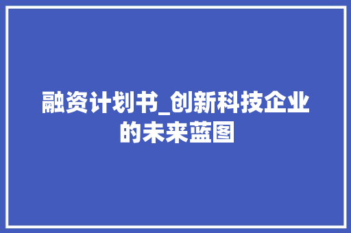 融资计划书_创新科技企业的未来蓝图