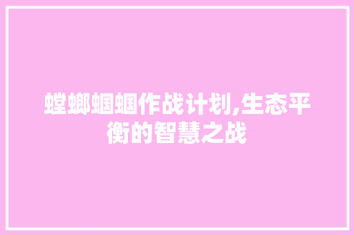 螳螂蝈蝈作战计划,生态平衡的智慧之战