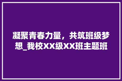 凝聚青春力量，共筑班级梦想_我校XX级XX班主题班会计划