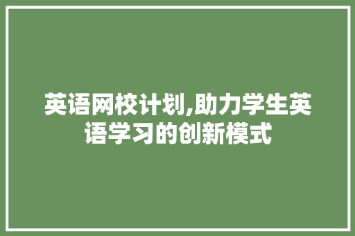 英语网校计划,助力学生英语学习的创新模式