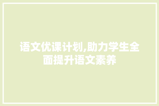 语文优课计划,助力学生全面提升语文素养