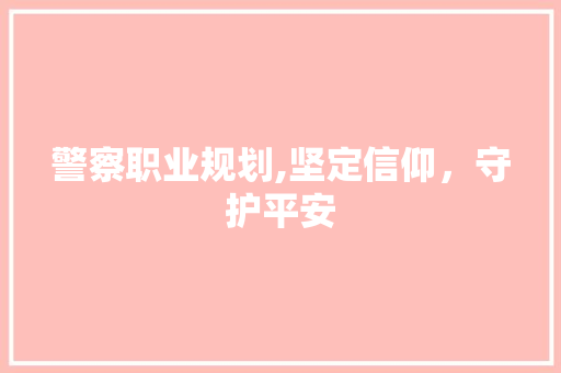 警察职业规划,坚定信仰，守护平安