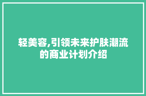 轻美容,引领未来护肤潮流的商业计划介绍
