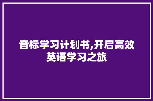 音标学习计划书,开启高效英语学习之旅