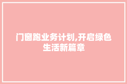 门窗跑业务计划,开启绿色生活新篇章