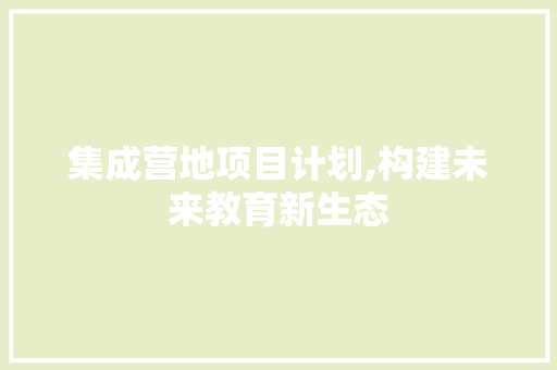 集成营地项目计划,构建未来教育新生态