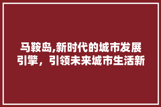 马鞍岛,新时代的城市发展引擎，引领未来城市生活新范式