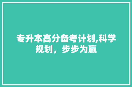 专升本高分备考计划,科学规划，步步为赢