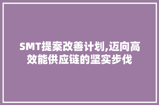 SMT提案改善计划,迈向高效能供应链的坚实步伐