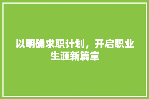 以明确求职计划，开启职业生涯新篇章