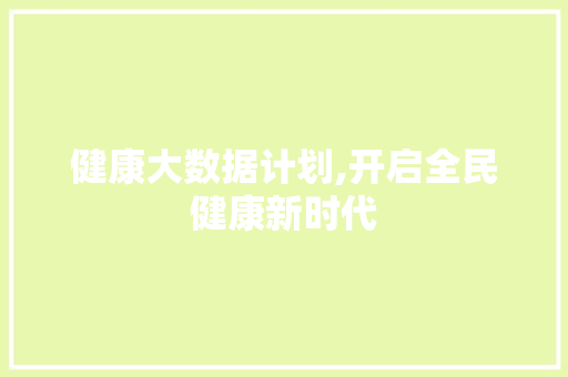 健康大数据计划,开启全民健康新时代