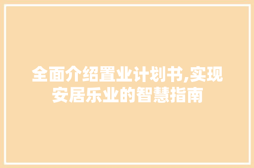 全面介绍置业计划书,实现安居乐业的智慧指南